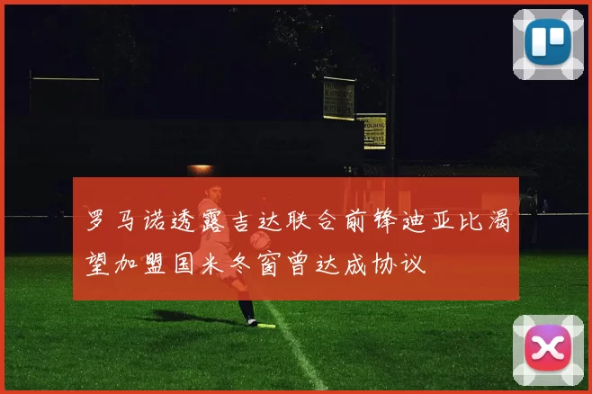 罗马诺透露吉达联合前锋迪亚比渴望加盟国米冬窗曾达成协议